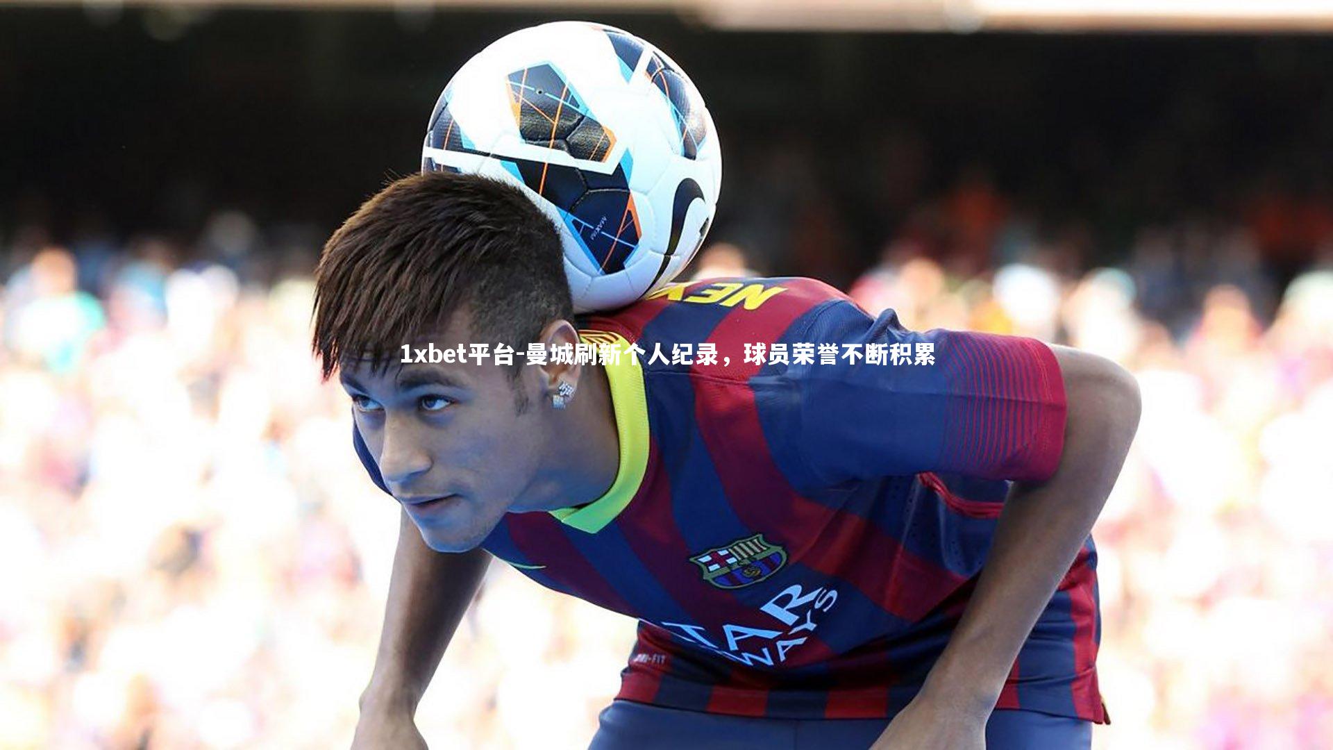 曼城刷新个人纪录，球员荣誉不断积累