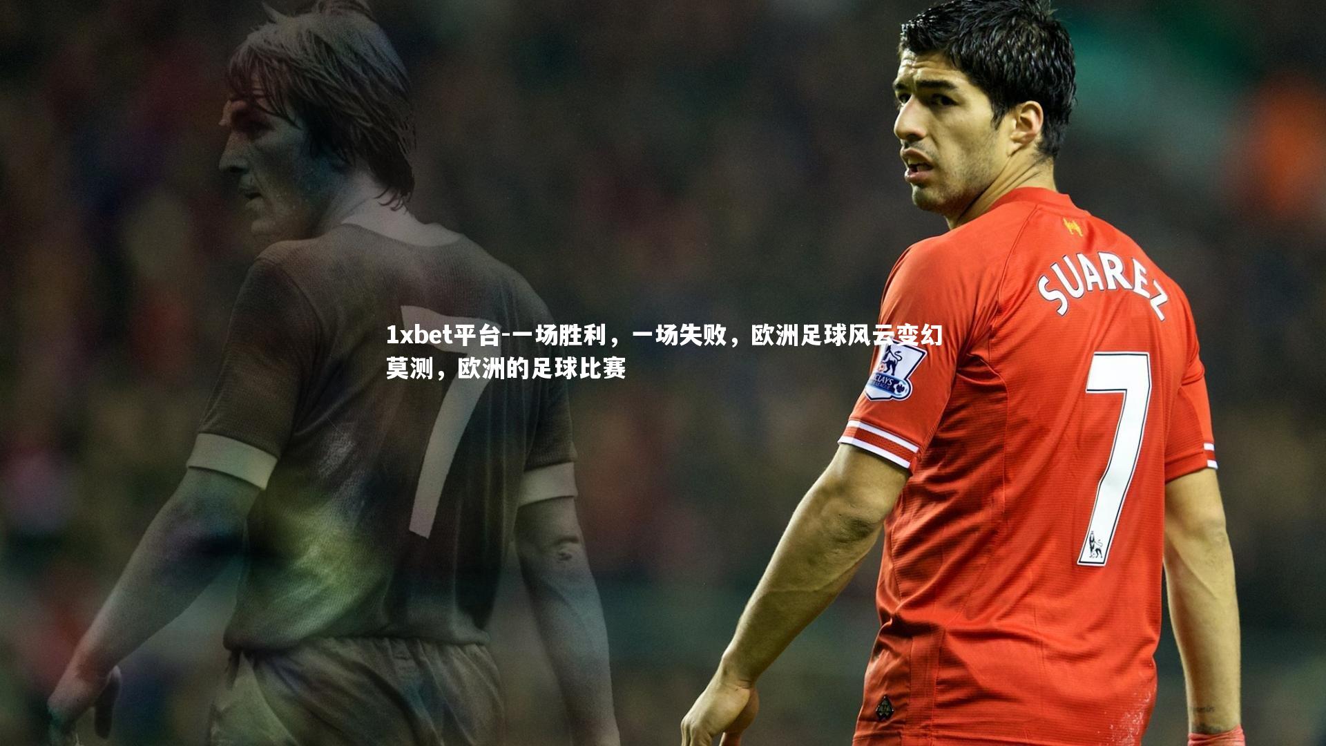 1xbet平台-一场胜利，一场失败，欧洲足球风云变幻莫测，欧洲的足球比赛