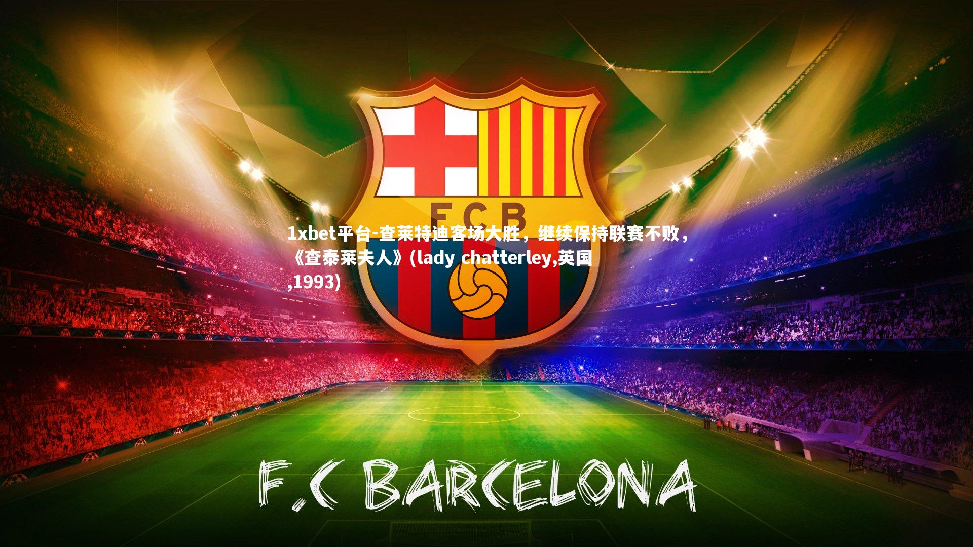查莱特迪客场大胜，继续保持联赛不败，《查泰莱夫人》(lady chatterley,英国,1993)