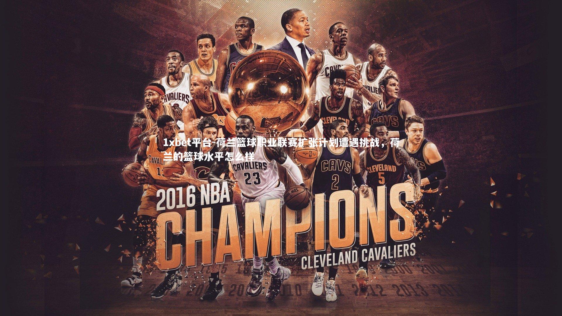 荷兰篮球职业联赛扩张计划遭遇挑战，荷兰的篮球水平怎么样